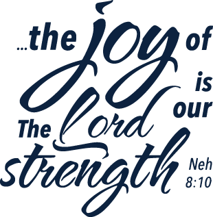 The joy of the Lord is our strength.