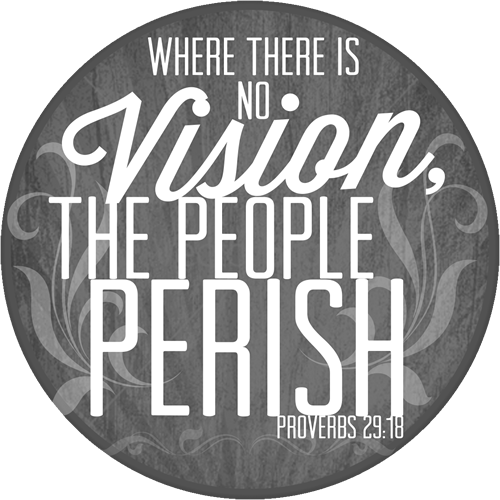 Where there is no vision, the people perish.